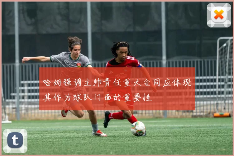 哈姆强调主帅责任重大合同应体现其作为球队门面的重要性